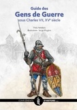 Serge Mogère - Guide des Gens de Guerre sous Charles VII, XVe siècle.