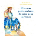 Blandine Clerval et Anne-Charlotte Larroque - Dites aux petits enfants de prier pour la France.