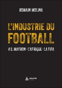 Romain Molina - L'industrie du Football - Tome 2, Macron, L'Afrique, La FIFA.