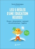 Sonia Delahaigue - Les 5 règles d'une éducation réussie - Ecrans, alimentation, sommeil, sécurité physique, hygiène.