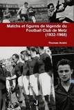 Thomas Andre - Matchs et figures de légende du Football Club de Metz (1932-1968).