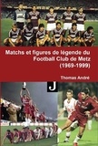 Thomas Andre - Matchs et figures de légende du Football Club de Metz (1969-1999).