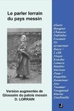 D. Lorrain - Le parler Lorrain du Pays Messin, version augmentée de « GLOSSAIRE DU PATOIS MESSIN ».