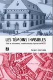 Jacques Lonchamp - LES TÉMOINS INVISIBLES - SITES ET ÉDIFICES EMBLÉMATIQUES DISPARUS DE METZ.