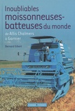 Bernard Gibert - Inoubliables moissonneuses-batteuses du monde - Tome 1, De Allis Chalmers à Garnier.