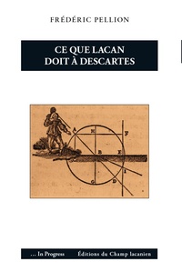Frédéric Pellion - Ce que Lacan doit à Descartes.