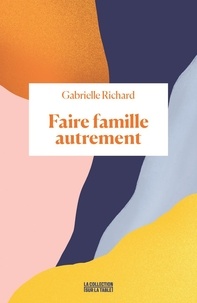 Gabrielle Richard - Faire famille autrement.