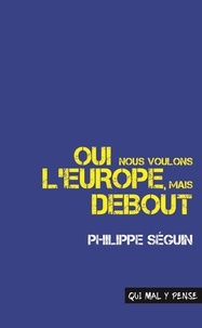 Philippe Séguin - Oui nous voulons l'Europe, mais debout - Discours pour la France.