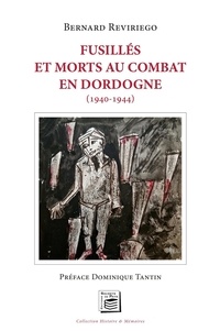 Bernard Reviriego - Fusillés et morts au combat en Dordogne (1939 - 1944).