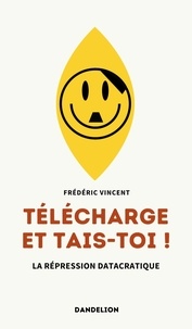 Frédéric Vincent - Telecharge et tais-toi ! : la repression datacratique..
