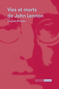 Hugues Blineau - Vies et morts de John Lennon.
