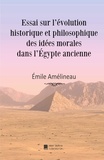 Emile Amélineau - Essai sur l'évolution historique et philosophique des idées morales dans l'Égypte ancienne.