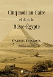 Gabriel Charmes - Cinq mois au Caire et dans la Basse-Égypte.