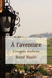 René Bazin - A l'aventure - Croquis italiens.