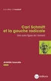 Aristide Leucate - Carl Schmitt et la gauche radicale - Une autre figure de l'ennemi.