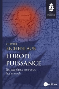 Olivier Eichenlaub - Europe puissance - Une géopolitique continentale face au monde.