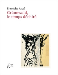 Françoise Ascal - Grünewald, le temps déchiré.