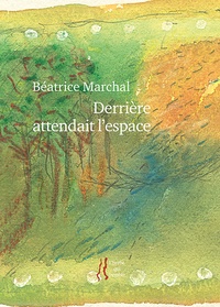 Béatrice Marchal - Derrière attendait l'espace.