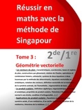Jérôme Henri Teulières - Réussir en maths avec la méthode de Singapour - Tome 3, 2de/1re - Géométrie vectorielle.