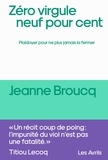 Jeanne Broucq - Zéro virgule neuf pour cent - Plaidoyer pour ne plus jamais la fermer.