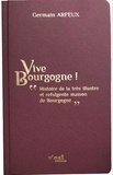 Germain Arfeux - Vive Bourgogne ! - Histoire de la très illustre et refulgente maison de Bourgogne.