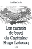 Lucille Cottin - Les Carnets de Bord du Capitaine Hugo Lebracq.