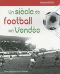 Matthieu Deniau - Un siècle de football en Vendée.