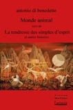 Antonio Di Benedetto - Monde animal suivi de La tendresse des simples d'esprit et autres histoires.