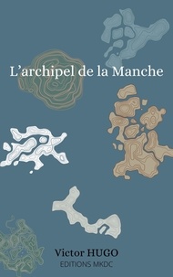 Victor Hugo - L’archipel de la Manche.