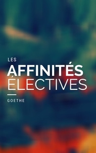 Johann Wolfgang von Goethe - Les Affinités électives.