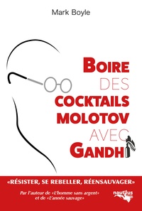 Mark Boyle - Boire des cocktails Molotov avec Gandhi.