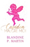 Blandine P. Martin - Cupidon malgré moi.