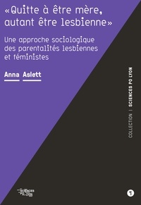 Anna Aslett - "Quitte à être mère, autant être lesbienne" - Une approche sociologique des parentalités lesbiennes et féministes.