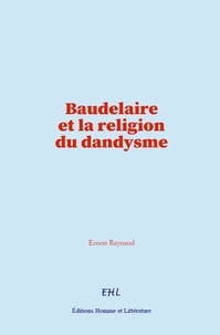 Ernest Raynaud - Baudelaire et la religion du dandysme.
