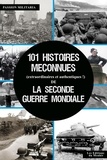  Passion Militaria - 101 histoires méconnues (extraordinaires et authentiques !) de la Seconde Guerre Mondiale.