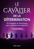Eric Bah - Le Cavalier de la Détermination (version femme) - 10 stratégies et techniques pour atteindre ses objectifs.