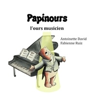 Antoinette David et Fabienne Ruiz - Papinours, l'ours musicien.