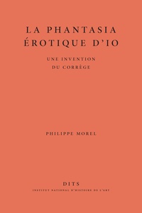 Philippe Morel - La phantasia érotique d'Io - Une invention du Corrège.