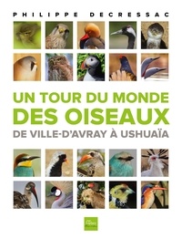 Philippe Decressac - Un tour du monde des oiseaux - De Ville-d'Avray à Ushuaïa.
