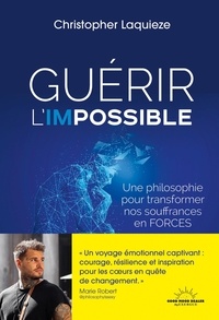 Christopher Laquieze - Guérir l'impossible - Une philosophie pour transformer nos souffrances en force.