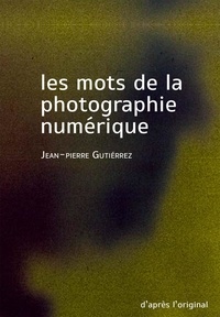 Jean-Pierre Gutierrez - Les mots de la photographie numérique.