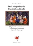 Olivier-Marie Delouis - Petit Magistère de Cuisine Médiévale - 325 préparations, miscellanées et interventions gourmandes adaptées du Moyen-Âge.