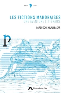 Darouèche Hilali Bacar - Les fictions mahoraises, une aventure littéraire.