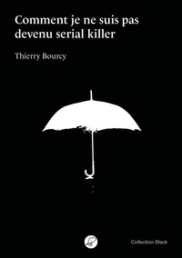 Thierry Bourcy - Comment je ne suis pas devenu serial killer.