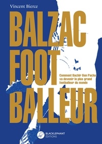 Vincent Bierce - Balzac footballeur - La véritable histoire de Bachir Ben Pacha.