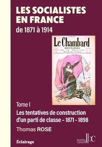 Thomas Rose - Les socialistes en France de 1871 à 1914 - Tome 1, Les tentatives de construction d'un parti de classe (1871-1898).