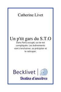 Catherine Livet - Un p'tit gars du S.T.O - Dans Paris occupé, sa vie est compliquée. Les événements vont s’enchaîner, se précipiter et le rattr.