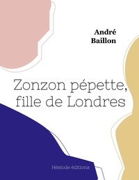 André Baillon - Zonzon pépette, fille de Londres.