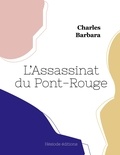 Charles Barbara - L'Assassinat du Pont-Rouge.