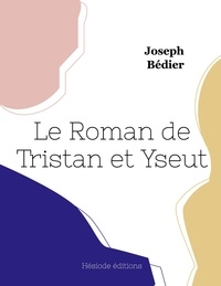Joseph Bédier - Le Roman de Tristan et Iseut.